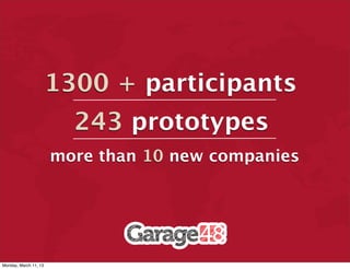 1300 + participants
                         243 prototypes
                       more than 10 new companies




Monday, March 11, 13
 