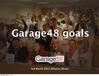Garage48 goals


                       3rd March 2013, Belarus, Minsk

Monday, March 11, 13
 
