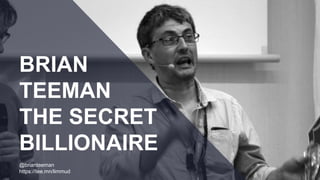 BRIAN
TEEMAN
THE SECRET
BILLIONAIRE
@brianteeman
https://tee.mn/limmud
 
