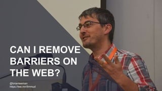CAN I REMOVE
BARRIERS ON
THE WEB?
@brianteeman
https://tee.mn/limmud
 