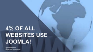 4% OF ALL
WEBSITES USE
JOOMLA!
@brianteeman
https://tee.mn/limmud
 