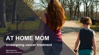 AT HOME MOM
Undergoing cancer treatment
@brianteeman
https://tee.mn/limmud
 