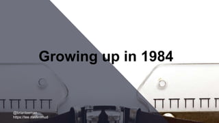 @brianteeman
https://tee.mn/limmud
Growing up in 1984
 