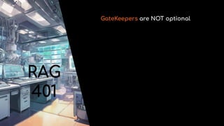 GateKeepers are NOT optional
RAG
401
 