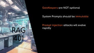 GateKeepers are NOT optional
RAG
401
System Prompts should be immutable
Prompt injection attacks will evolve
rapidly
 