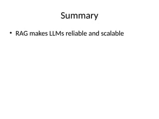 Summary
• RAG makes LLMs reliable and scalable
 