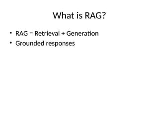 What is RAG?
• RAG = Retrieval + Generation
• Grounded responses
 