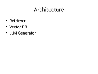 Architecture
• Retriever
• Vector DB
• LLM Generator
 