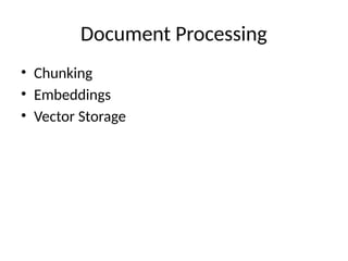 Document Processing
• Chunking
• Embeddings
• Vector Storage
 