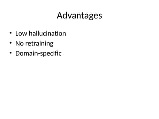 Advantages
• Low hallucination
• No retraining
• Domain-specific
 