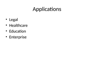 Applications
• Legal
• Healthcare
• Education
• Enterprise
 