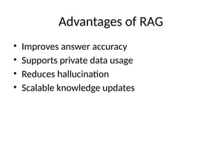 Advantages of RAG
• Improves answer accuracy
• Supports private data usage
• Reduces hallucination
• Scalable knowledge updates
 