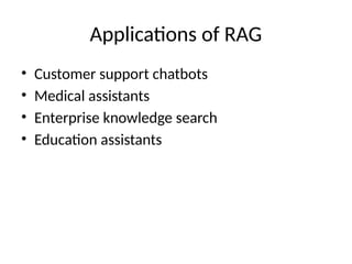 Applications of RAG
• Customer support chatbots
• Medical assistants
• Enterprise knowledge search
• Education assistants
 