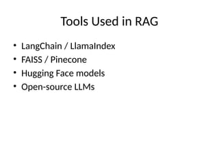 Tools Used in RAG
• LangChain / LlamaIndex
• FAISS / Pinecone
• Hugging Face models
• Open-source LLMs
 