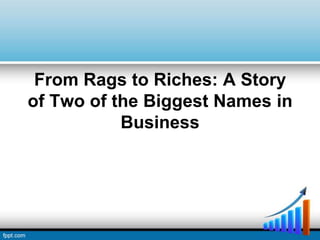 From Rags to Riches: A Story
of Two of the Biggest Names in
           Business
 