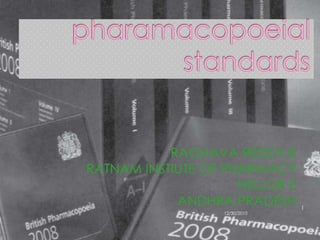 pharamacopoeial standards RAGHAVA REDDY.K RATNAM INSTIUTE OF PHARMACY NELLOR E ANDHRA PRADESH 12/30/2010 1 