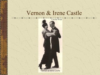 Vernon & Irene Castle 
 