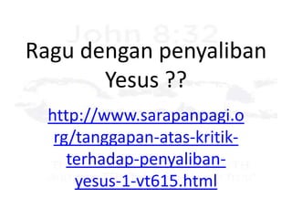 Ragu dengan penyaliban
Yesus ??
http://www.sarapanpagi.o
rg/tanggapan-atas-kritik-
terhadap-penyaliban-
yesus-1-vt615.html
 
