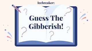 Icebreaker:
Guess The
Gibberish!
 