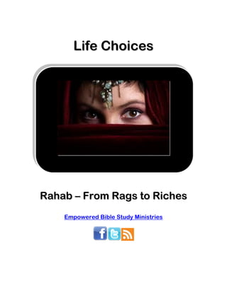 Life Choices




Rahab – From Rags to Riches
    Empowered Bible Study Ministries
 