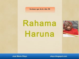 José María Olayo olayo.blogspot.com
Rahama
Haruna
Lecciones que da la vida. 96
 