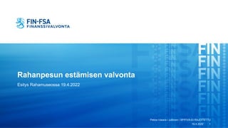 Rahanpesun estämisen valvonta
Esitys Rahamuseossa 19.4.2022
Pekka Vasara / Julkinen / SP/FIVA-EI RAJOITETTU
19.4.2022 1
 