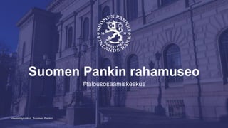 Viestintäyksikkö, Suomen Pankki
Suomen Pankin rahamuseo
#talousosaamiskeskus
 