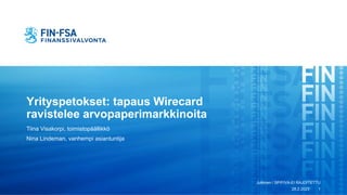 Yrityspetokset: tapaus Wirecard
ravistelee arvopaperimarkkinoita
Tiina Visakorpi, toimistopäällikkö
Nina Lindeman, vanhempi asiantuntija
Julkinen / SP/FIVA-EI RAJOITETTU
28.2.2023 1
 