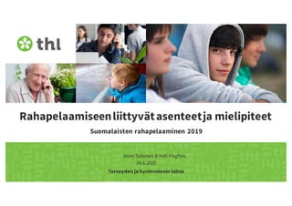 Terveyden ja hyvinvoinnin laitos
Rahapelaamiseenliittyvätasenteetja mielipiteet
Suomalaisten rahapelaaminen 2019
Anne Salonen & Heli Hagfors
24.6.2020
 