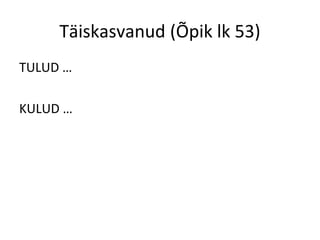 Täiskasvanud (Õpik lk 53)
TULUD …
KULUD …
 