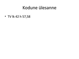 Kodune ülesanne
• TV lk 42 h 57,58
 