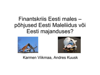 Finantskriis Eesti males – põhjused Eesti Maleliidus või Eesti majanduses? Karmen Viikmaa, Andres Kuusk 