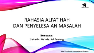 RAHASIA ALFATIHAH
DAN PENYELESAIAN MASALAH
Bersama:
Ustadz Mahda Alfaruqy
www.facebook.com/cybermotivator
 