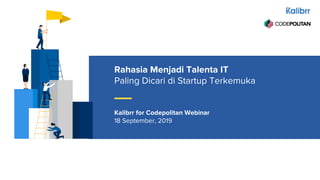Rahasia Menjadi Talenta IT
Paling Dicari di Startup Terkemuka
Kalibrr for Codepolitan Webinar
18 September, 2019
 