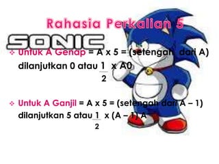  Untuk A Genap = A x 5 = (setengah dari A)
dilanjutkan 0 atau 1 x A0
2
 Untuk A Ganjil = A x 5 = (setengah dari A – 1)
dilanjutkan 5 atau 1 x (A – 1) A
2
 