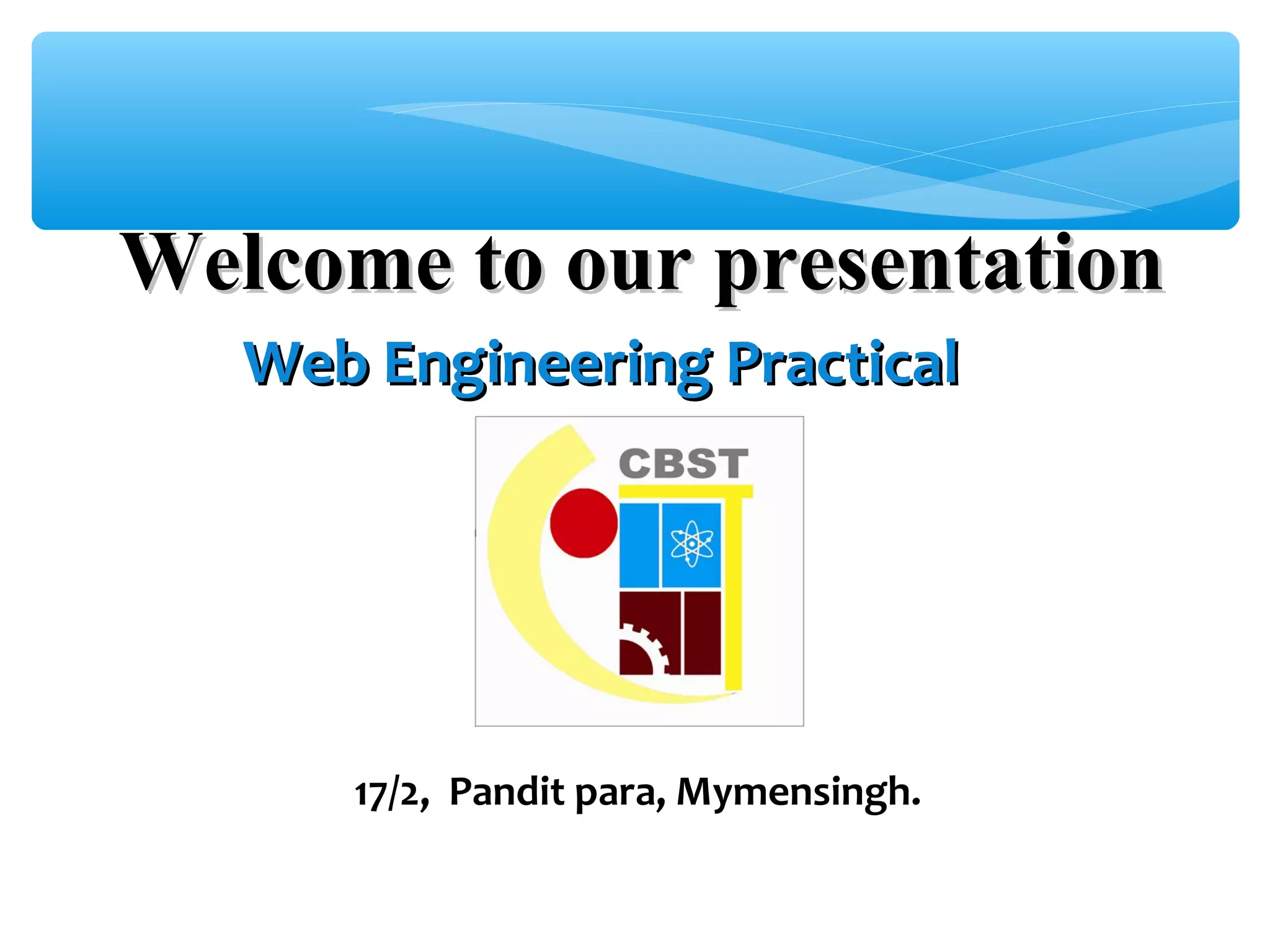 Welcome to our presentationWelcome to our presentation 17/2, Pandit para, Mymensingh. Web Engineering PracticalWeb Engineering Practical