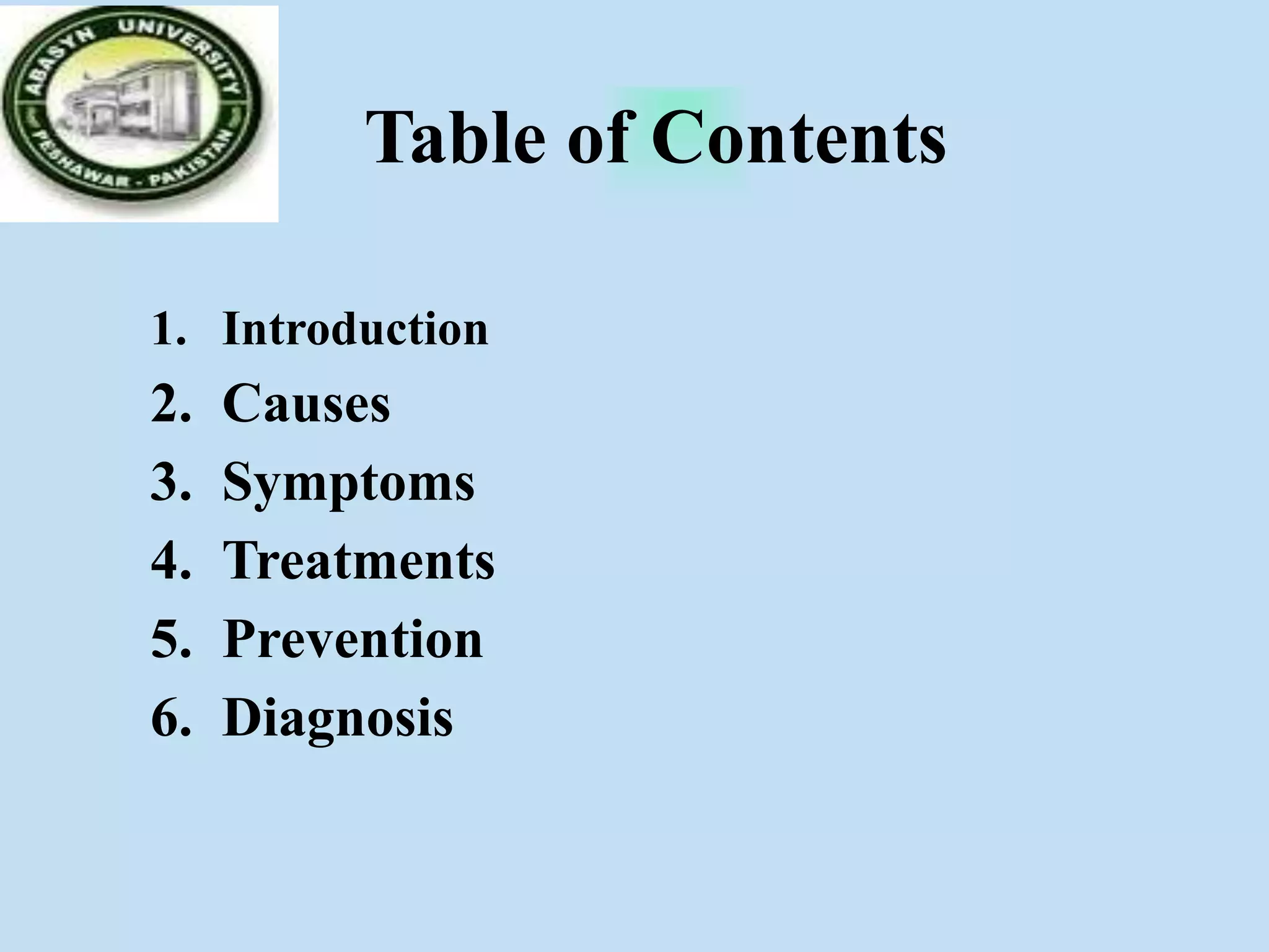 Table of Contents
1. Introduction
2. Causes
3. Symptoms
4. Treatments
5. Prevention
6. Diagnosis
 