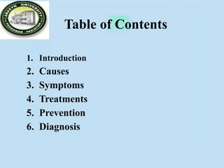 Table of Contents
1. Introduction
2. Causes
3. Symptoms
4. Treatments
5. Prevention
6. Diagnosis
 