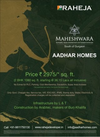 info@aadharhomes.com
AADHARHOMES
Call+91-9811750130 www.rahejadeveloper.in
 