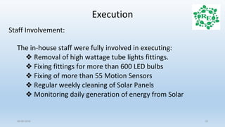 Execution
Staff Involvement:
The in-house staff were fully involved in executing:
❖ Removal of high wattage tube lights fi...