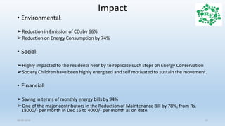 Impact
• Environmental:
➢Reduction in Emission of CO2 by 66%
➢Reduction on Energy Consumption by 74%
• Social:
➢Highly imp...
