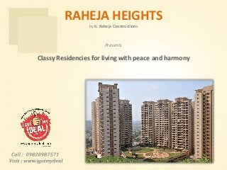 RAHEJA HEIGHTS
by K. Raheja Constructions
Classy Residencies for living with peace and harmony
Presents
 