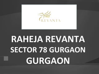 RAHEJA REVANTA
SECTOR 78 GURGAON
GURGAON
 