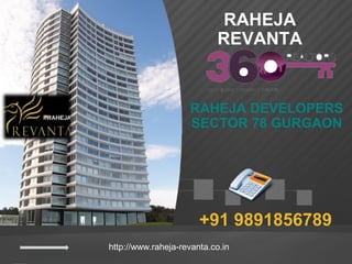 RAHEJA DEVELOPERS
SECTOR 78 GURGAON
RAHEJA
REVANTA
http://www.raheja-revanta.co.in
+91 9891856789
 