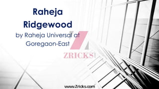 Raheja
Ridgewood
by Raheja Universal at
Goregaon-East
www.Zricks.com
 