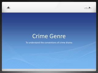 Crime Genre
To understand the conventions of crime drama

 