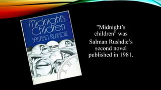 "Midnight’s
children" was
Salman Rushdie’s
second novel
published in 1981.
 