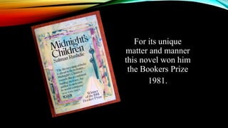 For its unique
matter and manner
this novel won him
the Bookers Prize
1981.
 