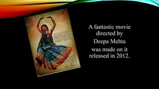 A fantastic movie
directed by
Deepa Mehta
was made on it
released in 2012.
 