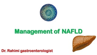 Management of NAFLD
Dr. Rahimi gastroenterologist
 